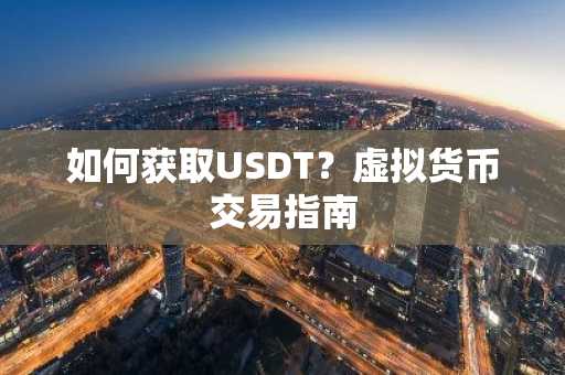 如何获取USDT？虚拟货币交易指南