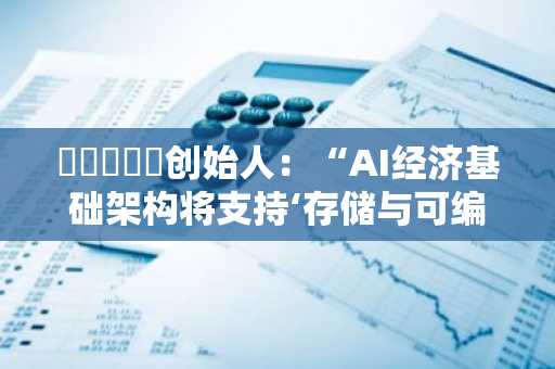 에어월렉스创始人：“AI经济基础架构将支持‘存储与可编程支付’的合规钱包”