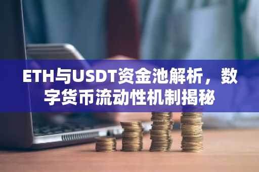 ETH与USDT资金池解析，数字货币流动性机制揭秘