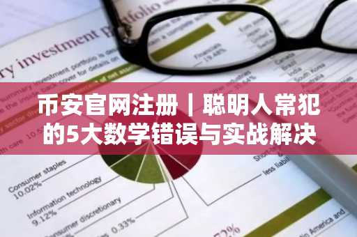 币安官网注册｜聪明人常犯的5大数学错误与实战解决之道