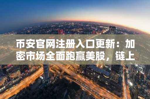 币安官网注册入口更新:加密市场全面跑赢美股,链上黄金破61亿