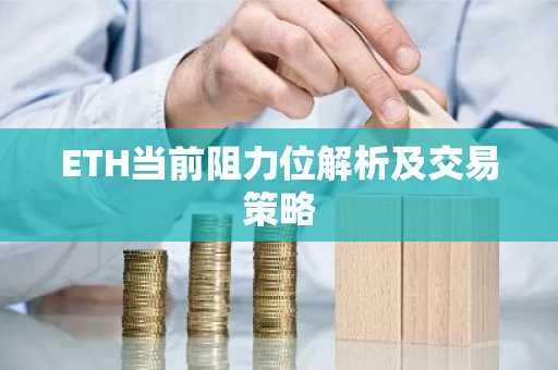ETH当前阻力位解析及交易策略