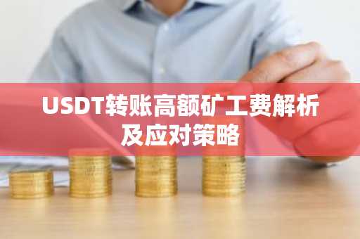 USDT转账高额矿工费解析及应对策略