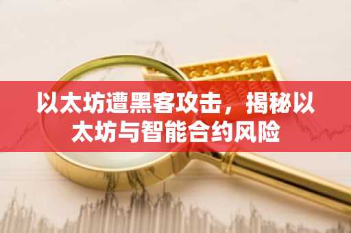 以太坊遭黑客攻击，揭秘以太坊与智能合约风险