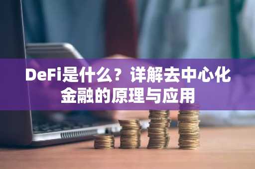 DeFi是什么？详解去中心化金融的原理与应用
