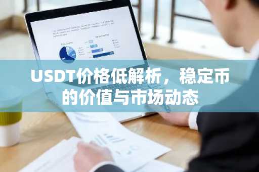 USDT价格低解析，稳定币的价值与市场动态