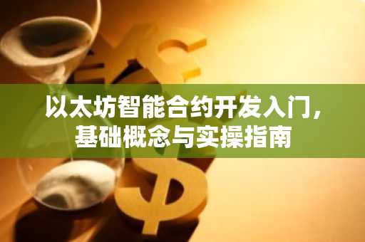 以太坊智能合约开发入门，基础概念与实操指南