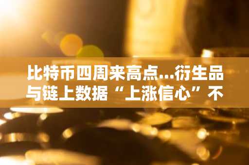 比特币四周来高点...衍生品与链上数据“上涨信心”不足