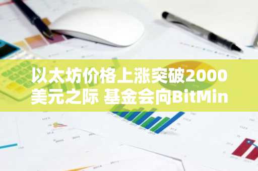 以太坊价格上涨突破2000美元之际 基金会向BitMine转让5000枚ETH