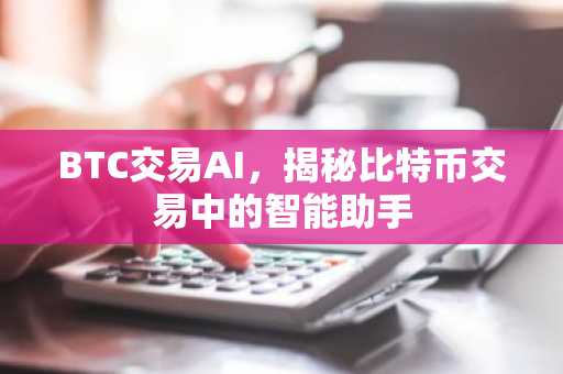 BTC交易AI，揭秘比特币交易中的智能助手