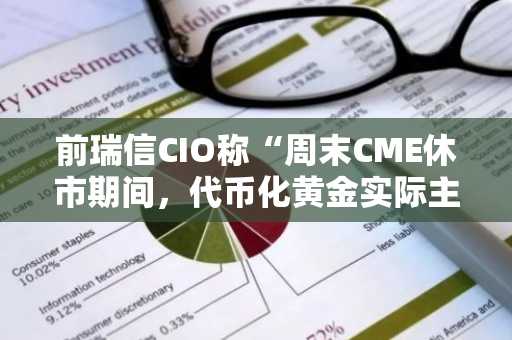 前瑞信CIO称“周末CME休市期间，代币化黄金实际主导定价权”