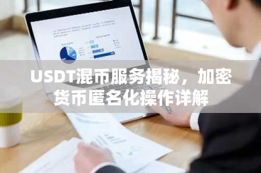 USDT混币服务揭秘，加密货币匿名化操作详解