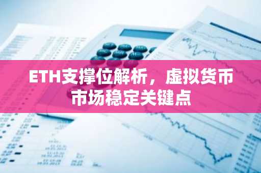 ETH支撑位解析，虚拟货币市场稳定关键点