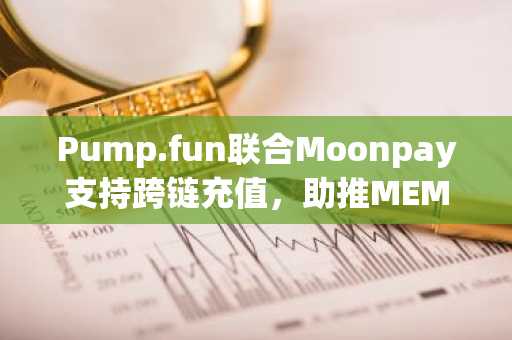 Pump.fun联合Moonpay支持跨链充值，助推MEME代币流动性增长