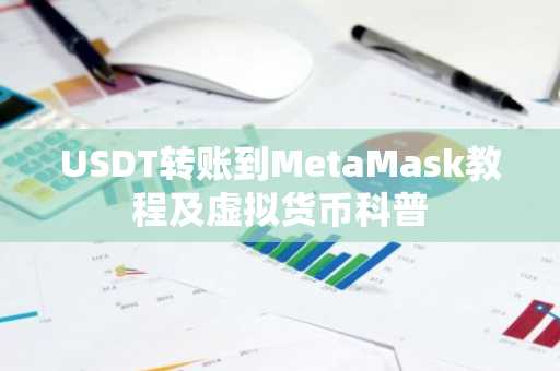 USDT转账到MetaMask教程及虚拟货币科普