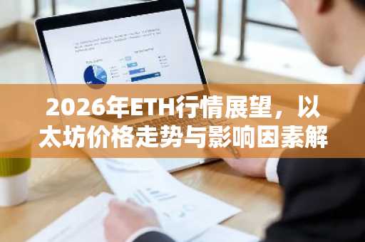 2026年ETH行情展望，以太坊价格走势与影响因素解析