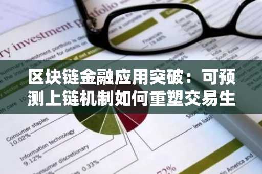 区块链金融应用突破：可预测上链机制如何重塑交易生态