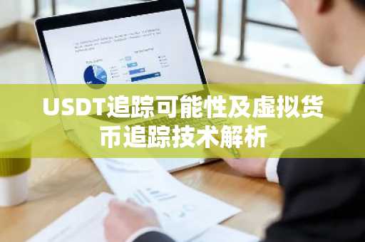 USDT追踪可能性及虚拟货币追踪技术解析