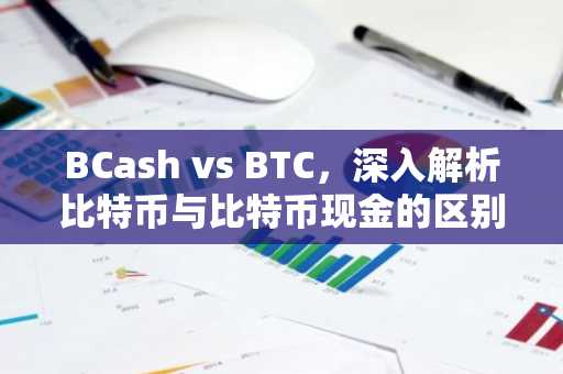 BCash vs BTC，深入解析比特币与比特币现金的区别