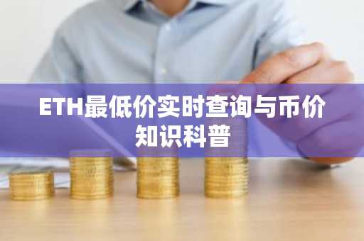ETH最低价实时查询与币价知识科普