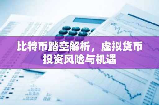 比特币踏空解析，虚拟货币投资风险与机遇