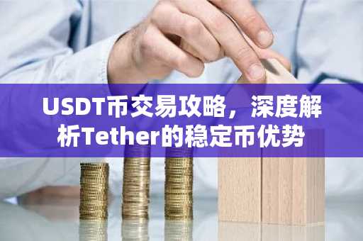 USDT币交易攻略，深度解析Tether的稳定币优势