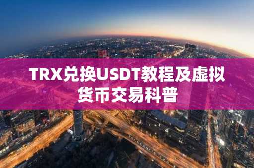 TRX兑换USDT教程及虚拟货币交易科普
