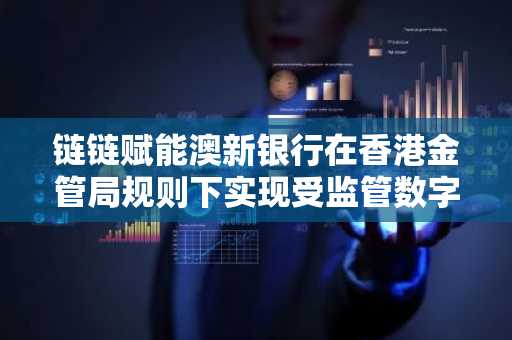 链链赋能澳新银行在香港金管局规则下实现受监管数字资产跨链结算