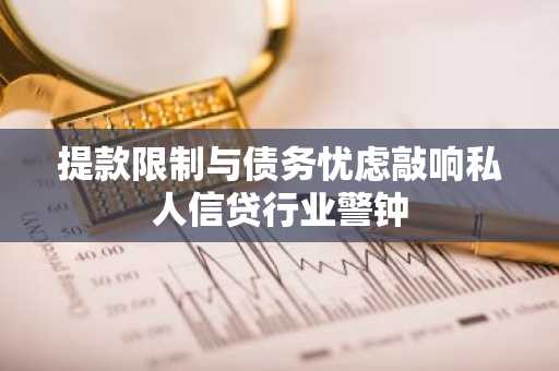 提款限制与债务忧虑敲响私人信贷行业警钟