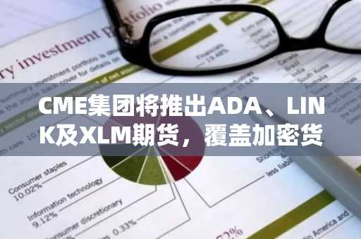 CME集团将推出ADA、LINK及XLM期货，覆盖加密货币总市值超75%