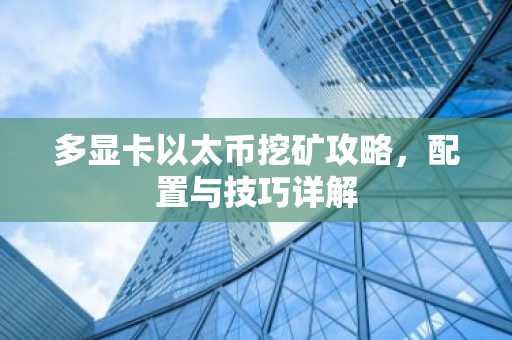 多显卡以太币挖矿攻略，配置与技巧详解