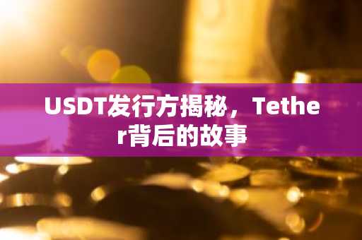 USDT发行方揭秘，Tether背后的故事