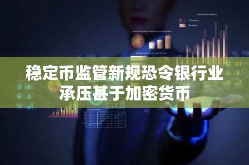 稳定币监管新规恐令银行业承压甚于加密货币