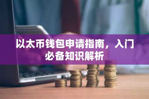 以太币钱包申请指南，入门必备知识解析