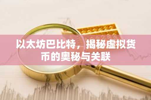 以太坊巴比特，揭秘虚拟货币的奥秘与关联