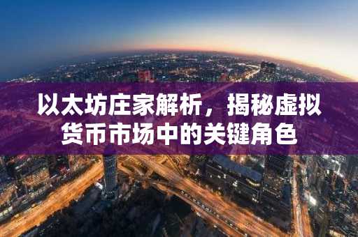 以太坊庄家解析，揭秘虚拟货币市场中的关键角色