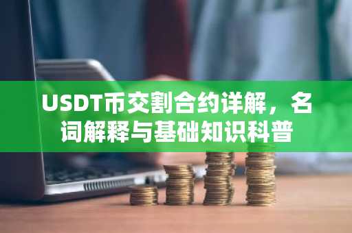 USDT币交割合约详解，名词解释与基础知识科普