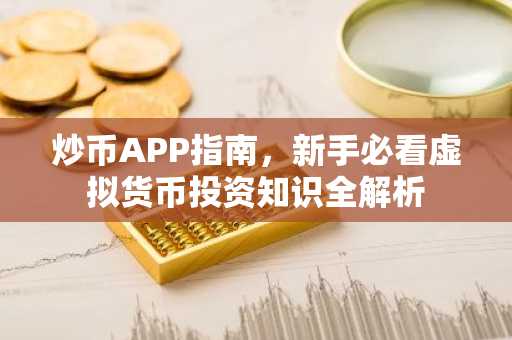 炒币APP指南,新手必看虚拟货币投资知识全解析