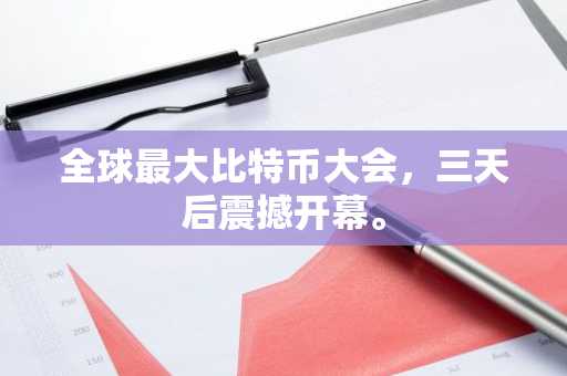 全球最大比特币大会，三天后震撼开幕。
