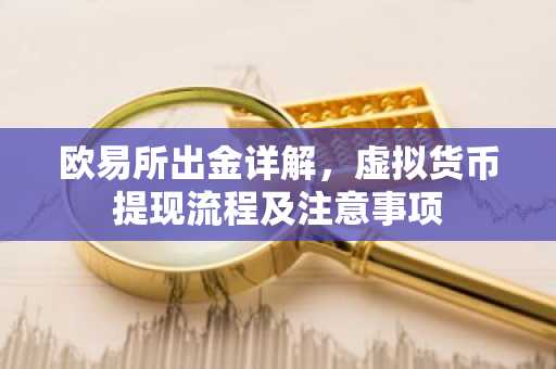 欧易所出金详解，虚拟货币提现流程及注意事项